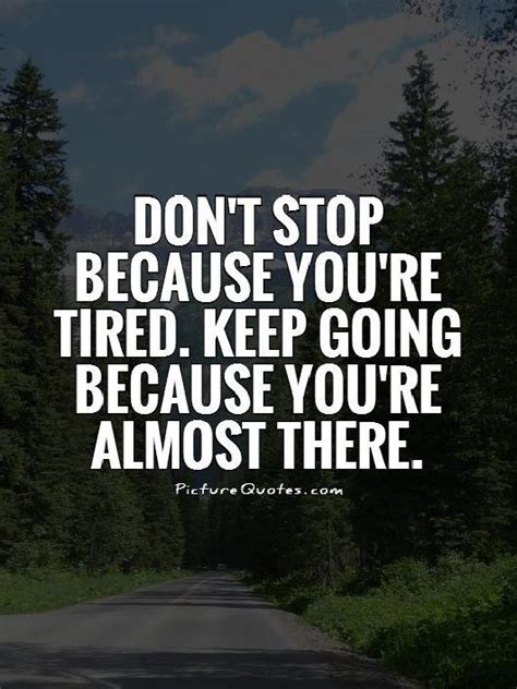 Dont Stop Because Youre Tired Keep Going Because Youre Picture