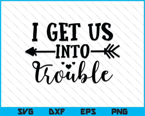 I Get Us Into Trouble Svg Png Cutting Printable Files Creativeusarts