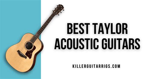 7 Best Taylor Acoustic Guitars 2023 From Budget To Top Of The Line