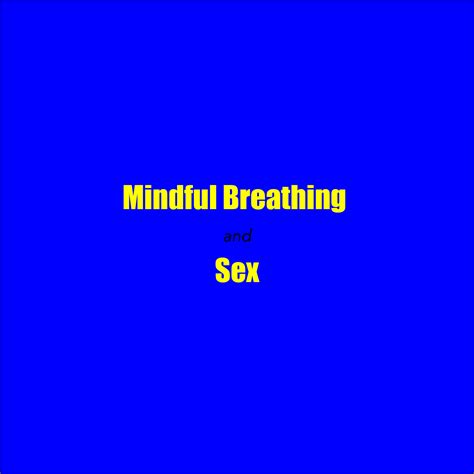 posmo mindful breathing and sex
