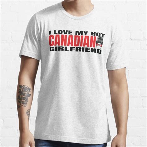 I Love My Hot Canadian Girlfriend Canadian Canadian Girl T Shirt For Sale By Urbanart99