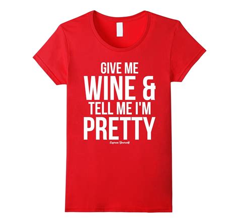 Womens Give Me Wine And Tell Me Im Pretty Funny T Shirt Cl Colamaga