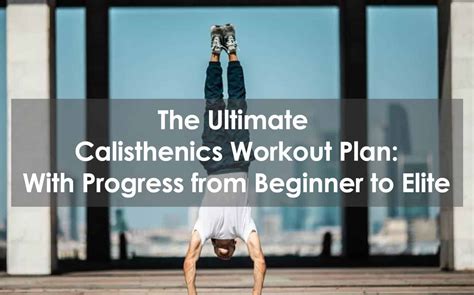 The Ultimate Calisthenics Workout Plan With Progress From Beginners To Elite