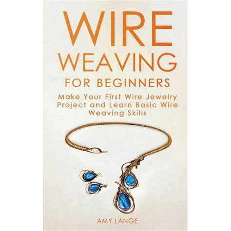 Wire Weaving For Beginners Make Your First Wire Jewelry Project And Learn Basic Wire Weaving