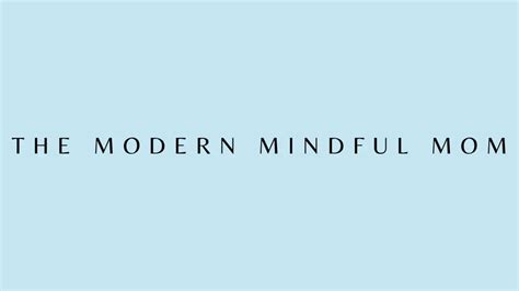 The Modern Mindful Mom Welcome To The Modern Mindful Mom The 1 Site
