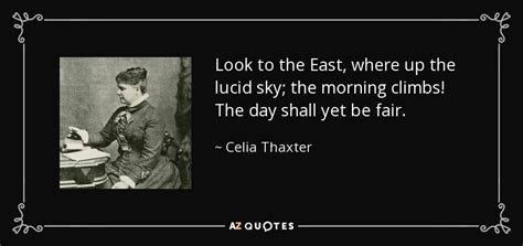 Celia Thaxter Quote Look To The East Where Up The Lucid Sky The