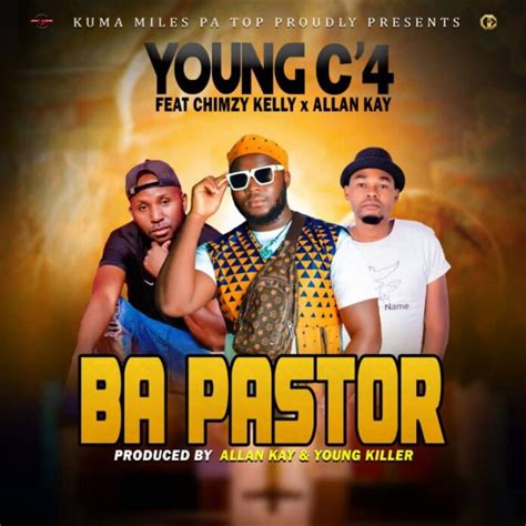 Young C4 Ft Chimzy Kelly And Allan Kay Ba Pastor