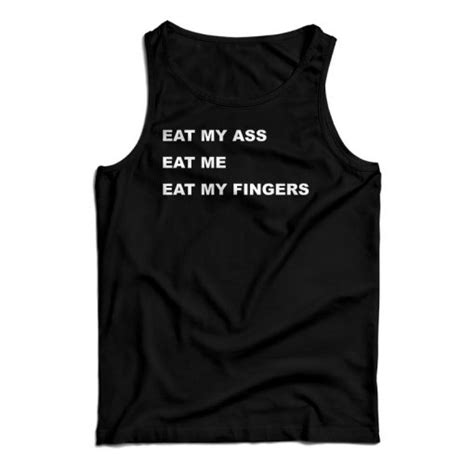 Eat My Ass Eat Me Eat My Fingers Tank Top