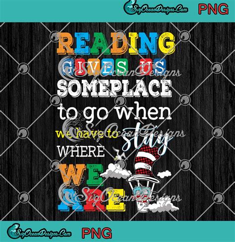 Dr Seuss Reading Gives Us Someplace To Go Png When We Have To Stay