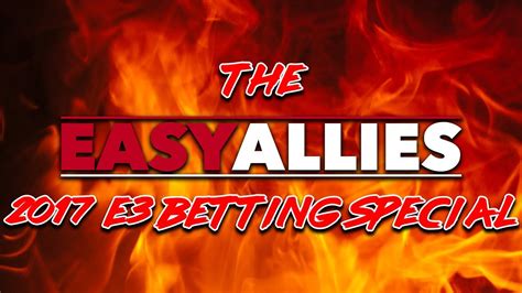 The Easy Allies 2017 E3 Betting Special Youtube