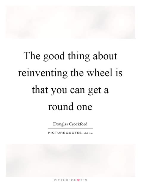 Reinventing The Wheel Quotes And Sayings Reinventing The Wheel Picture