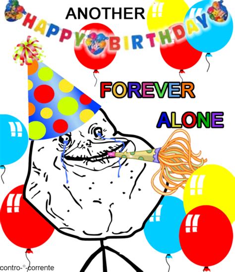 Another Happy Birthday Forever Alone Pictures Photos And Images For
