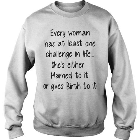 Every Woman Has At Least One Challenge In Life Shes Either Married Sweatshirt Lolo Every Woman