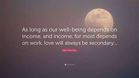 Miya Tokumitsu Quote “as Long As Our Well Being Depends On Income And Income For Most Depends