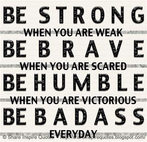 Be Strong When You Are Weak Be Brave When You Are Scared Be Humble