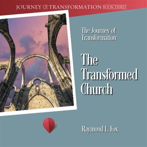 The Journey Of Transformation The Transformed Church By Raymond L Fox
