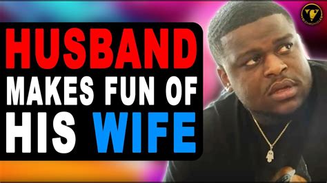 Husband Makes Fun Of Wife Watch What She Does Youtube