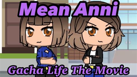 Mean Anni Gacha Life The Movie Youtube