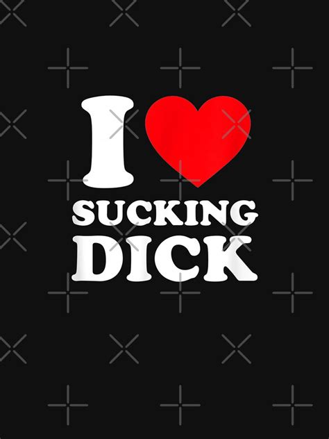 I Love Sucking Dick Funny Gag Gift T Shirt For Sale By
