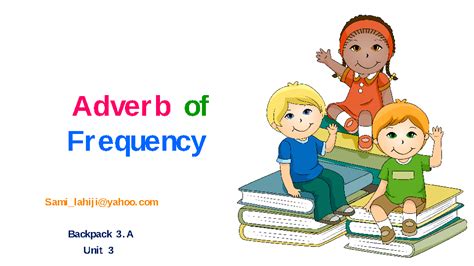 These are also known as adverbs of indefinite frequency as the exact frequency is not defined. Adverb of Frequency