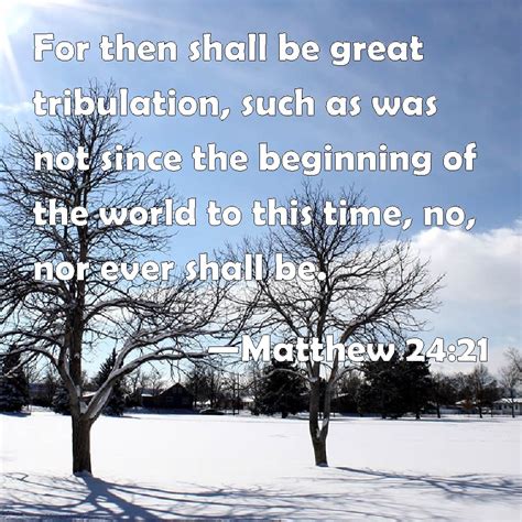 Matthew 2421 For Then Shall Be Great Tribulation Such As Was Not
