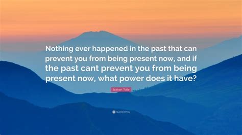 Eckhart Tolle Quote Nothing Ever Happened In The Past That Can