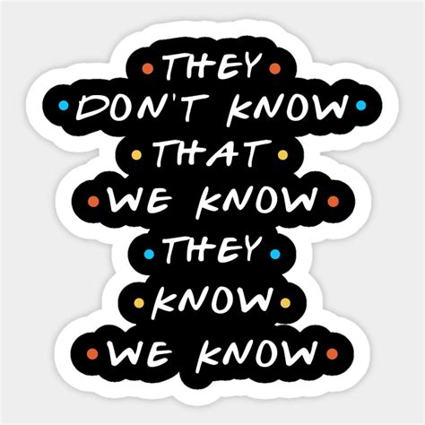 They Dont Know That We Know They We Know Friends Quote Sticker