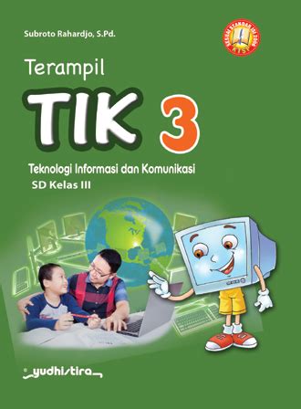 Buku paket kurikulum ktsp 2006 teknologi informasi dan komunikasi kelas 9 smp/mts (adi setyawan, cecep anwar hadi firdos santosa) buku paket tik kelas 8 smp/mts ktsp pdf. Terampil TIK SD Kelas 3 KTSP - Yudhistira