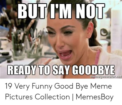 Trending images and videos related to farewell! BUTTM NOI READY TO SAY GOODBYE Memegenerarorner 19 Very Funny Good Bye Meme Pictures Collection ...