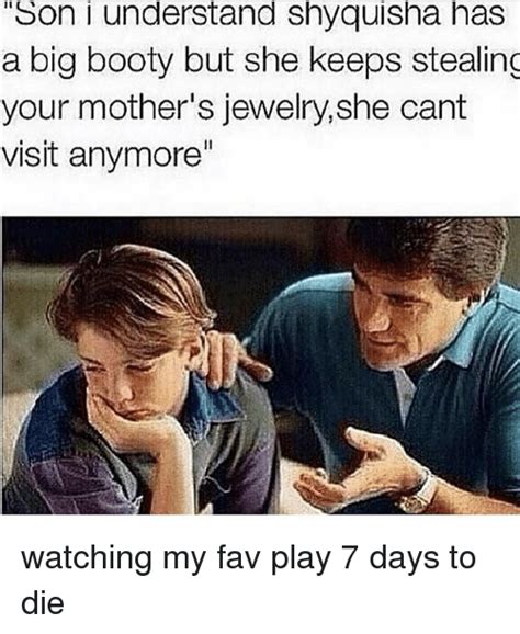 Son I Understand Shyquisha Has A Big Booty But She Keeps Stealing Your Mothers Jewelry She Cant