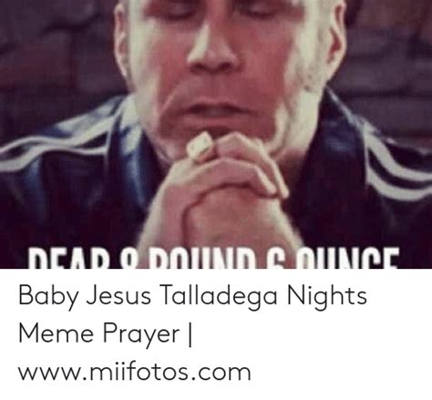 View quote i like to think of jesus with like giant eagles wings and singin' lead vocals for lynyrd skynyrd with like an angel band, and 'm in the front row, and. Talladega Nights Baby Jesus Meme : New Baby Jesus Meme Memes Talladega Nights Baby Jesus Meme ...