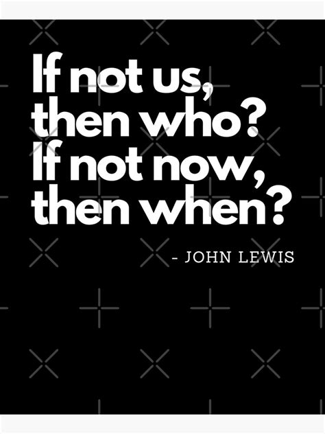 If Not Us Then Who If Not Now Then When John Lewis Poster By