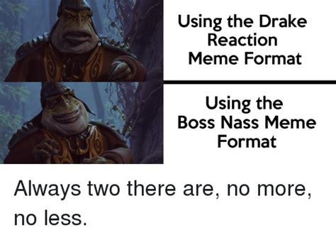 Using The Drake Reaction Meme Format Using The Boss Nass Meme Format
