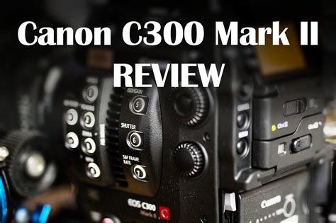 Canon C300 Mark Ii 4k Cinema Camera In Depth Review