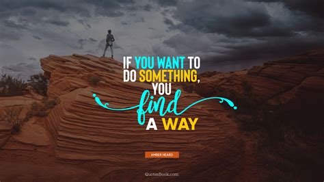 If You Want To Do Something You Find A Way Quote By Amber Heard