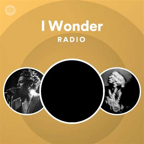 I Wonder Radio Playlist By Spotify Spotify