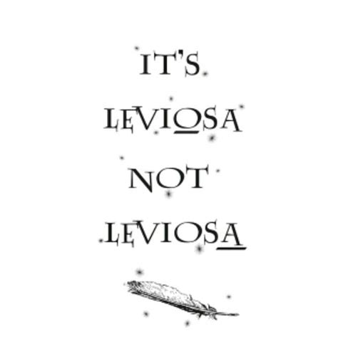 I have for you 13 versions of the famous quotation of our beloved hermione.i apologize to those whose languages i have not been able to find. #17 my favourite quote is ' Its leviOsa, not leviosA ...