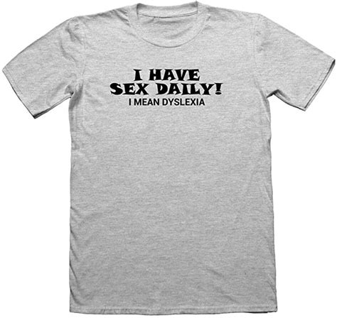 I Have Sex Daily Dyslexia Funny Tshirt For Men Funny T Shirts Nerdy