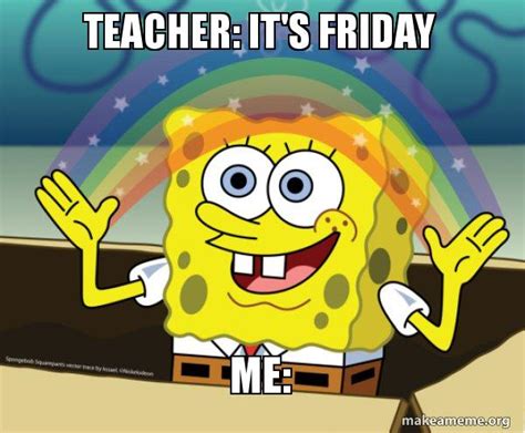 Teacher It S Friday Me Rainbow Spongbob Make A Meme