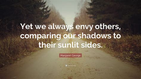 Margaret George Quote “yet We Always Envy Others Comparing Our