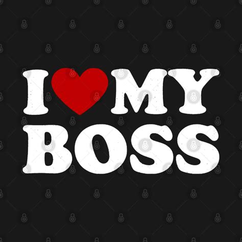 I Love My Boss I Love My Boss T Shirt Teepublic
