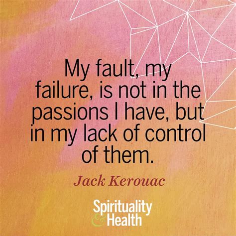 My Fault My Failure Is Not In The Passions I Have But In My Lack Of Control Of Them