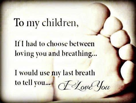 To My Children If I Had To Choose Between Loving You And Breathing I