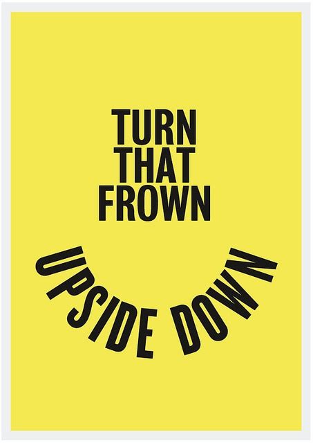 Turn That Frown Upside Down Upside Down Quotes Turn Ons Frowning