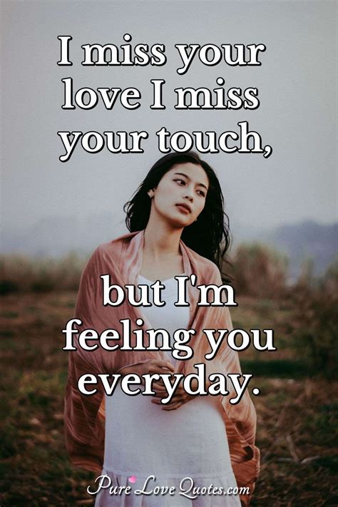 I Miss Your Love I Miss Your Touch But Im Feeling You Everyday Purelovequotes