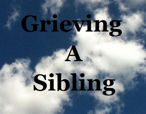 Grieving A Sibling Grieve Losing A Sister Quotes Missing My Brother