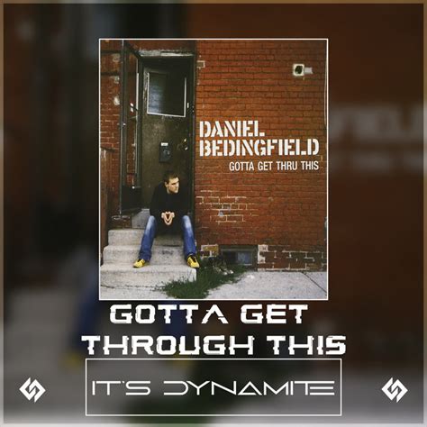 Gotta Get Through This Its Dynamite Remix Daniel Bedingfield It