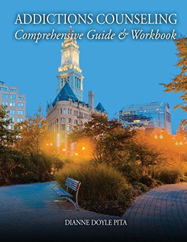 Addictions Counseling Comprehensive Guide And Workbook Pita Dianne