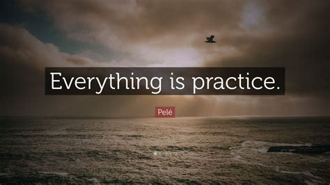 Pelé Quote Everything Is Practice 12 Wallpapers Quotefancy