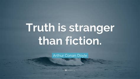 Arthur Conan Doyle Quote “truth Is Stranger Than Fiction”